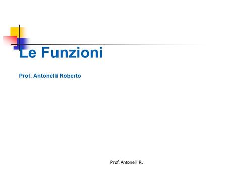 Le Funzioni Prof. Antonelli Roberto Prof. Antonelli R.