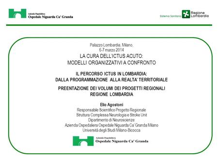 Palazzo Lombardia, Milano, 6-7 marzo 2014 LA CURA DELL’ICTUS ACUTO: MODELLI ORGANIZZATIVI A CONFRONTO IL PERCORSO ICTUS IN LOMBARDIA: DALLA PROGRAMMAZIONE.