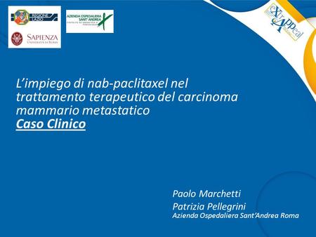 L’impiego di nab-paclitaxel nel trattamento terapeutico del carcinoma mammario metastatico Caso Clinico Paolo Marchetti Patrizia Pellegrini Azienda Ospedaliera.