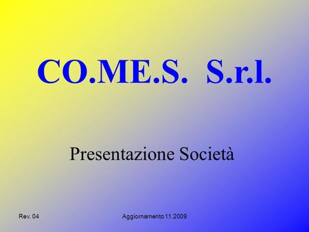 Rev. 04Aggiornamento 11.2009 Presentazione Società CO.ME.S. S.r.l.