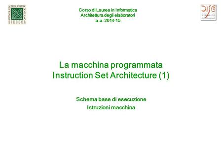 Corso di Laurea in Informatica Architettura degli elaboratori a.a. 2014-15 La macchina programmata Instruction Set Architecture (1) Schema base di esecuzione.