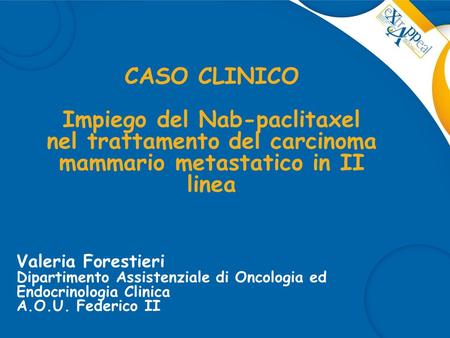 CASO CLINICO Impiego del Nab-paclitaxel nel trattamento del carcinoma mammario metastatico in II linea Valeria Forestieri Dipartimento Assistenziale di.