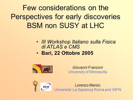 Few considerations on the Perspectives for early discoveries BSM non SUSY at LHC Giovanni Franzoni University of Minnesota Lorenzo Menici Univerista’ La.