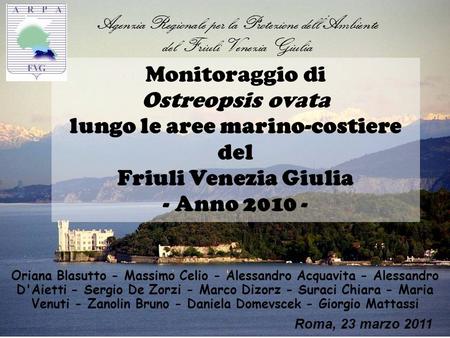 Monitoraggio di Ostreopsis ovata lungo le aree marino-costiere del Friuli Venezia Giulia - Anno 2010 - Roma, 23 marzo 2011 Oriana Blasutto - Massimo Celio.