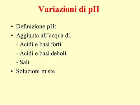 Variazioni di pH Definizione pH: Aggiunta all’acqua di:
