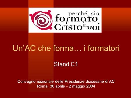 Un’AC che forma… i formatori Stand C1 Convegno nazionale delle Presidenze diocesane di AC Roma, 30 aprile - 2 maggio 2004.