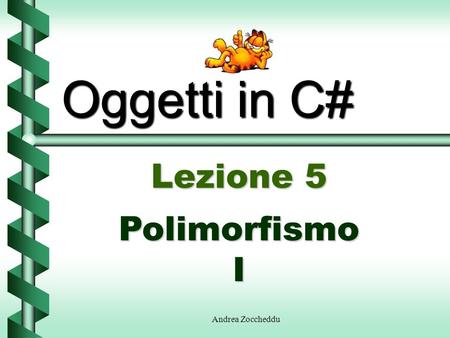 Oggetti in C# Lezione 5 Polimorfismo I Andrea Zoccheddu.