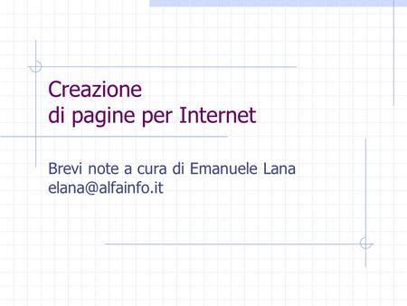Creazione di pagine per Internet Brevi note a cura di Emanuele Lana