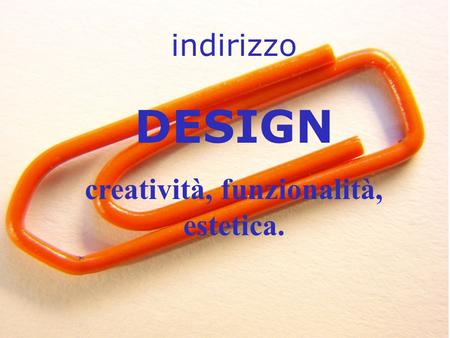 Indirizzo DESIGN creatività, funzionalità, estetica.
