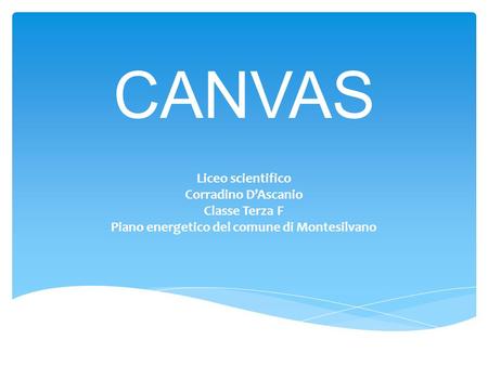 CANVAS Liceo scientifico Corradino D’Ascanio Classe Terza F Piano energetico del comune di Montesilvano.