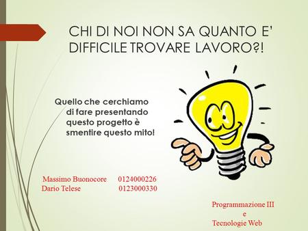 CHI DI NOI NON SA QUANTO E’ DIFFICILE TROVARE LAVORO?! Quello che cerchiamo di fare presentando questo progetto è smentire questo mito! Massimo Buonocore.