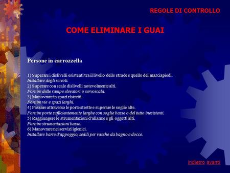 Persone in carrozzella REGOLE DI CONTROLLO indietroavanti COME ELIMINARE I GUAI 1) Superare i dislivelli esistenti tra il livello delle strade e quello.