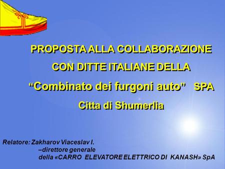 PROPOSTA ALLA COLLABORAZIONE CON DITTE ITALIANE DELLA “ Combinato dei furgoni auto ” SPA Citta di Shumerlia PROPOSTA ALLA COLLABORAZIONE CON DITTE ITALIANE.