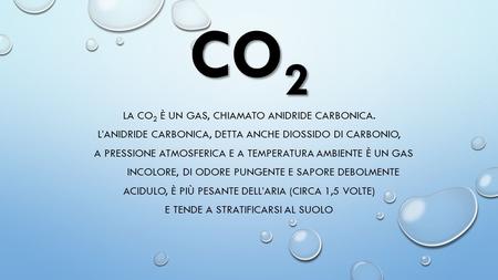 CO2 LA CO2 è un gas, chiamato Anidride Carbonica.