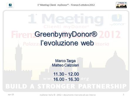 1° Meeting Clienti myDonor® - Firenze 5 ottobre 2012GreenbymyDonor® l’evoluzione web Marco Targa Matteo Calzolari 11.30 - 12.00 16.00 - 16.30 16.00 - 16.30.
