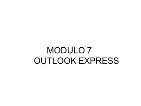 MODULO 7 OUTLOOK EXPRESS. La posta elettronica (e-mail ovvero electronic-mail) è uno dei più importanti servizi offerti in Internet ed è il servizio che,