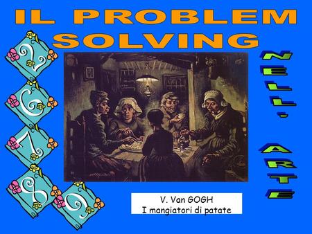 NELL' ARTE IL PROBLEM SOLVING V. Van GOGH I mangiatori di patate