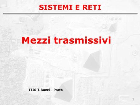 SISTEMI E RETI Mezzi trasmissivi ITIS T.Buzzi - Prato.