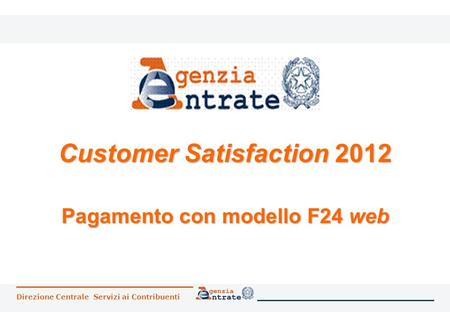 Direzione Centrale Servizi ai Contribuenti Customer Satisfaction 2012 Pagamento con modello F24 web.