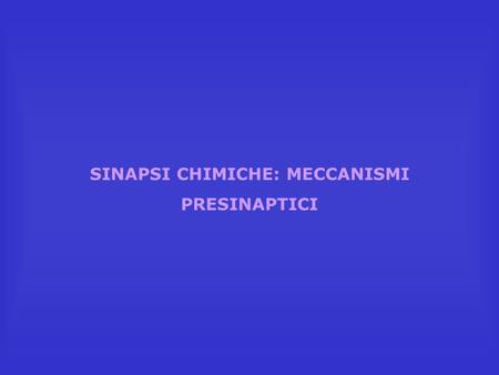 SINAPSI CHIMICHE: MECCANISMI PRESINAPTICI