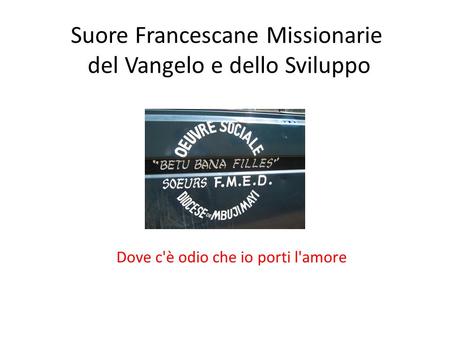 Suore Francescane Missionarie del Vangelo e dello Sviluppo Dove c'è odio che io porti l'amore.