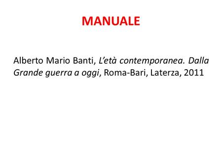 MANUALE Alberto Mario Banti, L’età contemporanea. Dalla Grande guerra a oggi, Roma-Bari, Laterza, 2011.