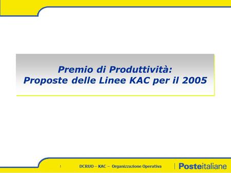 DCRUO – KAC – Organizzazione Operativa 1 Premio di Produttività: Proposte delle Linee KAC per il 2005 Premio di Produttività: Proposte delle Linee KAC.