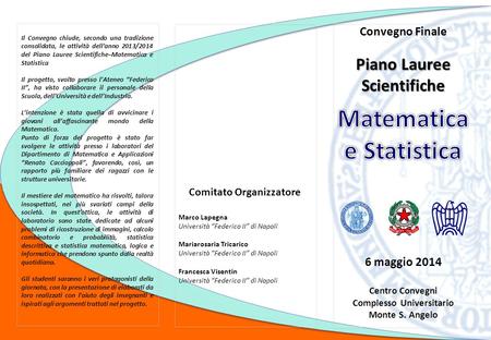 Il Convegno chiude, secondo una tradizione consolidata, le attività dell’anno 2013/2014 del Piano Lauree Scientifiche–Matematica e Statistica Il progetto,