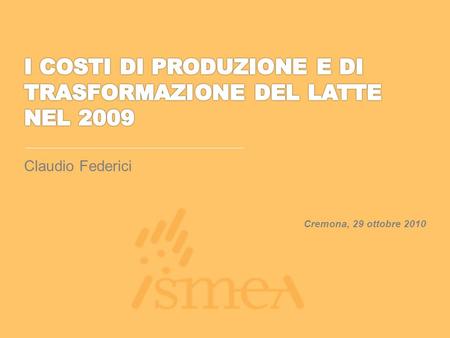 Cremona, 29 ottobre 2010. I costi di produzione e di trasformazione del latte nel 2009 Il costo di produzione in Italia nel 2009 Il confronto con alcuni.