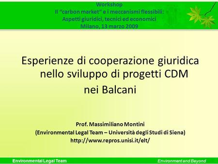 Environmental Legal TeamEnvironment and Beyond Workshop Il “carbon market” e i meccanismi flessibili: Aspetti giuridici, tecnici ed economici Milano, 13.