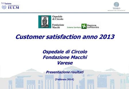 Customer satisfaction anno 2013 Ospedale di Circolo Fondazione Macchi Varese Presentazione risultati (Febbraio 2014)