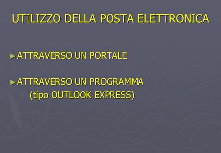 UTILIZZO DELLA POSTA ELETTRONICA ► ATTRAVERSO UN PORTALE ► ATTRAVERSO UN PROGRAMMA (tipo OUTLOOK EXPRESS)