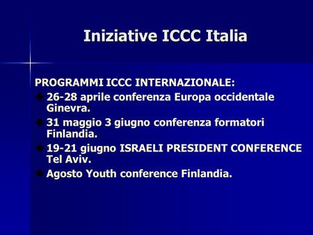 Iniziative ICCC Italia PROGRAMMI ICCC INTERNAZIONALE:  26-28 aprile conferenza Europa occidentale Ginevra.  31 maggio 3 giugno conferenza formatori Finlandia.