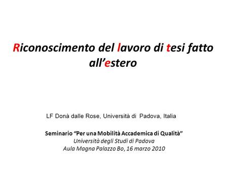 Riconoscimento del lavoro di tesi fatto all’estero LF Donà dalle Rose, Università di Padova, Italia Seminario “Per una Mobilità Accademica di Qualità”