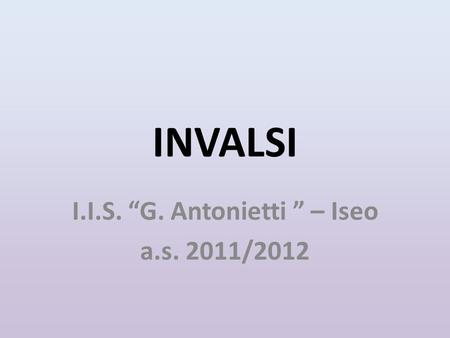 INVALSI I.I.S. “G. Antonietti ” – Iseo a.s. 2011/2012.