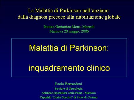 Malattia di Parkinson James Parkinson nel 1817 descrisse la malattia nel libro “An Essay on the Shaking Palsy”: “Tremori involontari, accompagnati da diminuzione.