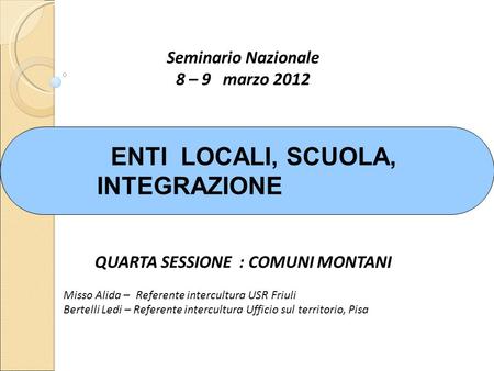 Seminario Nazionale 8 – 9 marzo 2012 ENTI LOCALI, SCUOLA, INTEGRAZIONE QUARTA SESSIONE : COMUNI MONTANI Misso Alida – Referente intercultura USR Friuli.