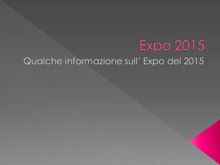 L’expo è un’ esposizione universale, con alto contenuto Educativo ed Informativo.