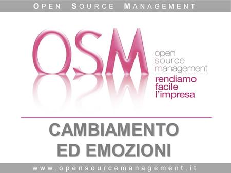 CAMBIAMENTO ED EMOZIONI www.opensourcemanagement.it O PEN S OURCE M ANAGEMENT.