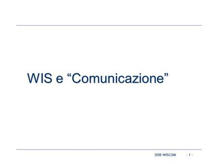 SISR-WISCOM - 1 - WIS e “Comunicazione”. - 2 - InternoEsterno Partner Clienti Investitori Altre organizzazioni Pubblico generico …. Dipendenti Consulenti.