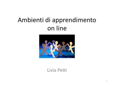 Ambienti di apprendimento on line Livia Petti 1. Apprendere oltre la presenza Repository per compiti studenti Registro dei voti degli studenti Spazio.