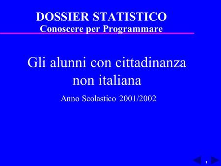 1 DOSSIER STATISTICO Conoscere per Programmare Gli alunni con cittadinanza non italiana Anno Scolastico 2001/2002.
