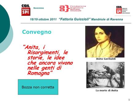 1 18/19 ottobre 2011 “Fattoria Guiccioli” Mandriole di Ravenna Convegno “Anita, i Risorgimenti, le storie, le idee che ancora vivono nelle genti di Romagna”