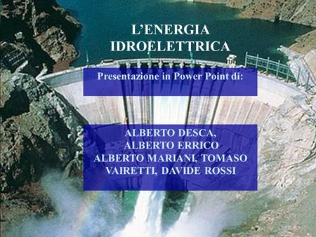 L’ENERGIA IDROELETTRICA Presentazione in Power Point di: