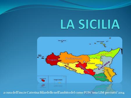 LA SICILIA a cura dell’ins.te Caterina Bilardello nell’ambito del corso PON ‘una LIM per tutti’ 2014.