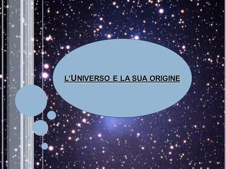 L’UNIVERSO E LA SUA ORIGINE