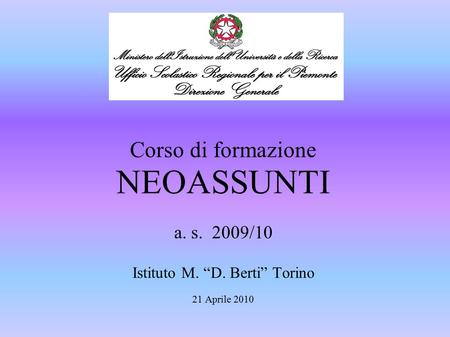 Corso di formazione NEOASSUNTI a. s. 2009/10 Istituto M. “D. Berti” Torino 21 Aprile 2010.
