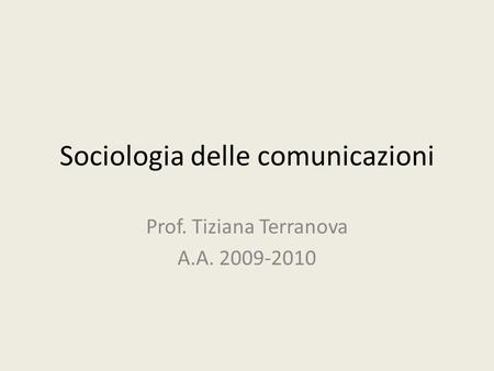 Sociologia delle comunicazioni Prof. Tiziana Terranova A.A. 2009-2010.