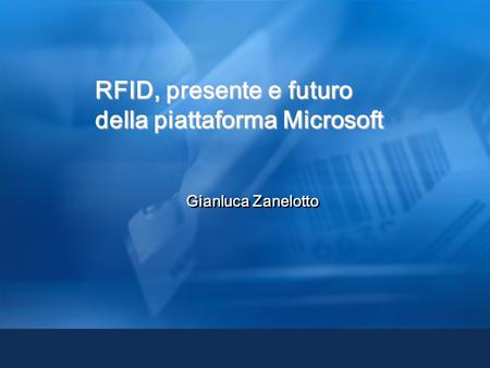 Gianluca Zanelotto RFID, presente e futuro della piattaforma Microsoft.
