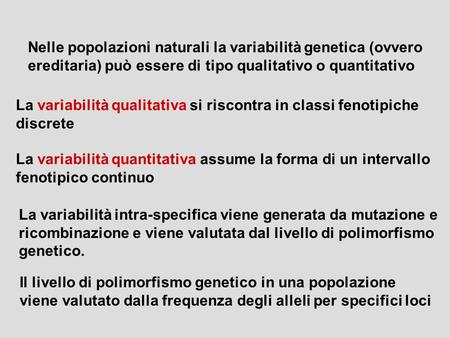 Nelle popolazioni naturali la variabilità genetica (ovvero ereditaria) può essere di tipo qualitativo o quantitativo La variabilità qualitativa si riscontra.